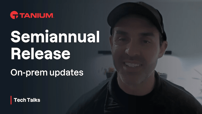Tanium Semiannual Release (SAR) - Tanium Tech Talks #113
