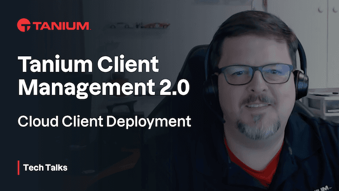 Tanium Cloud Client Deployment - Tanium Tech Talks #65