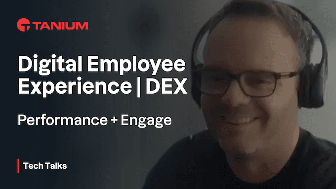 Digital Employee Experience (DEX) - Tanium Tech Talks #68