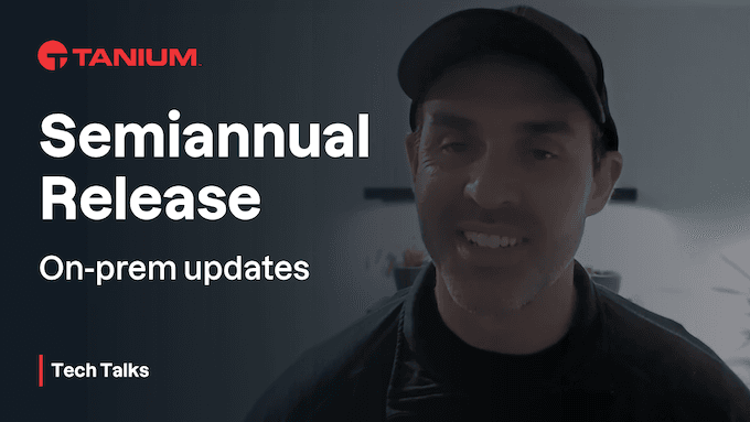 Tanium Semiannual Release (SAR) - Tanium Tech Talks #113