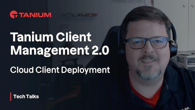 Tanium Cloud Client Deployment - Tanium Tech Talks #65