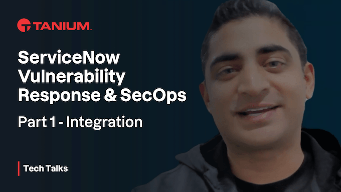 Tanium Security Operations for ServiceNow: An integration for vulnerability response and SecOps – Tanium Tech Talks #91